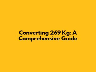 Converting 269 Kg: A Comprehensive Guide