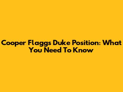 Cooper Flagg's Duke Position: What You Need To Know