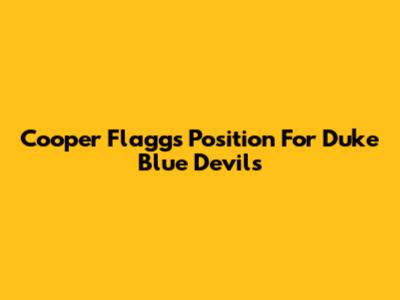 Cooper Flagg's Position For Duke Blue Devils