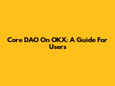 Core DAO On OKX: A Guide For Users