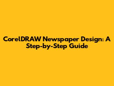 CorelDRAW Newspaper Design: A Step-by-Step Guide
