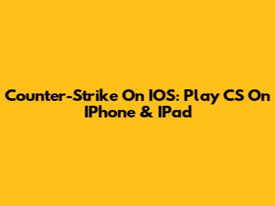 Counter-Strike On IOS: Play CS On IPhone & IPad