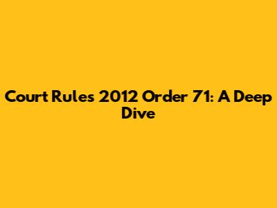 Court Rules 2012 Order 71: A Deep Dive