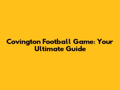Covington Football Game: Your Ultimate Guide