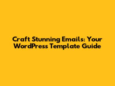 Craft Stunning Emails: Your WordPress Template Guide