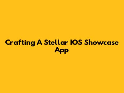 Crafting A Stellar IOS Showcase App