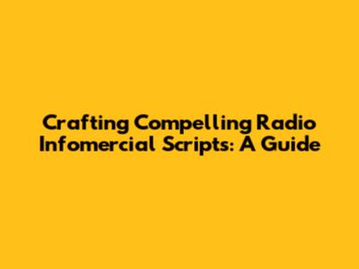 Crafting Compelling Radio Infomercial Scripts: A Guide