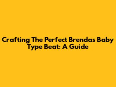 Crafting The Perfect Brenda's Baby Type Beat: A Guide