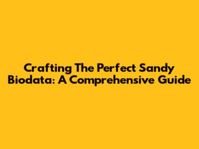 Crafting The Perfect Sandy Biodata: A Comprehensive Guide