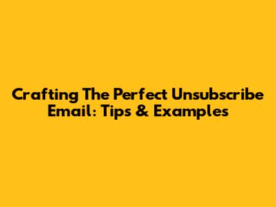 Crafting The Perfect Unsubscribe Email: Tips & Examples