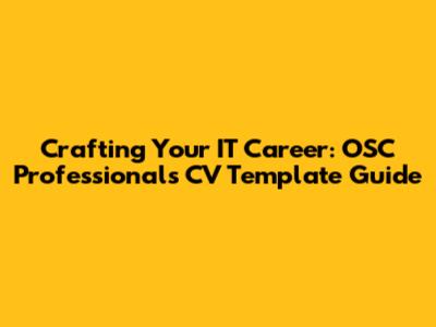Crafting Your IT Career: OSC Professionals CV Template Guide