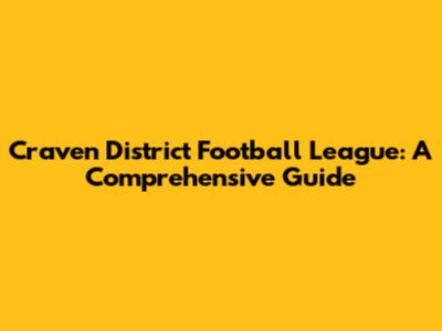 Craven District Football League: A Comprehensive Guide