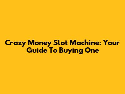 Crazy Money Slot Machine: Your Guide To Buying One
