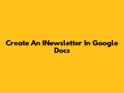 Create An INewsletter In Google Docs