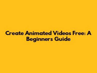 Create Animated Videos Free: A Beginner's Guide