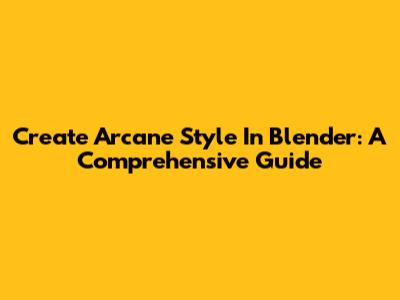 Create Arcane Style In Blender: A Comprehensive Guide