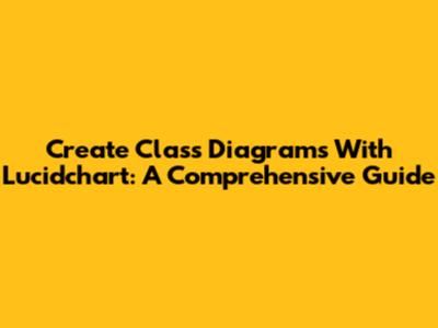 Create Class Diagrams With Lucidchart: A Comprehensive Guide