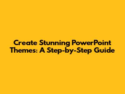 Create Stunning PowerPoint Themes: A Step-by-Step Guide
