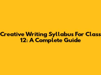 Creative Writing Syllabus For Class 12: A Complete Guide