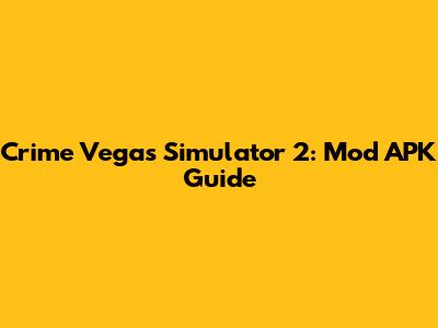 Crime Vegas Simulator 2: Mod APK Guide