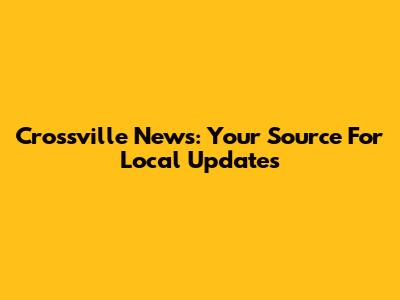 Crossville News: Your Source For Local Updates