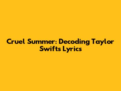 Cruel Summer: Decoding Taylor Swift's Lyrics
