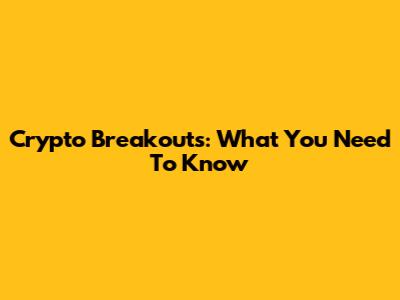 Crypto Breakouts: What You Need To Know