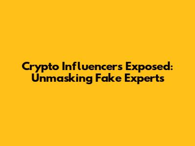 Crypto Influencers Exposed: Unmasking Fake Experts