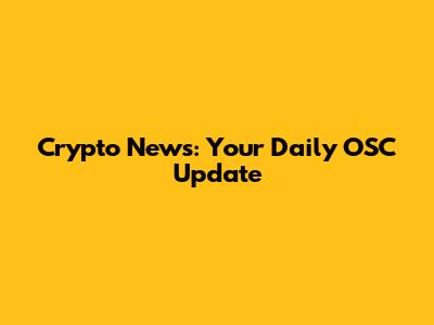 Crypto News: Your Daily OSC Update
