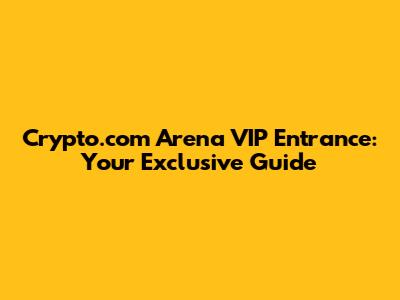 Crypto.com Arena VIP Entrance: Your Exclusive Guide