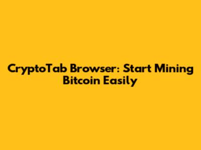 CryptoTab Browser: Start Mining Bitcoin Easily