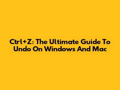Ctrl+Z: The Ultimate Guide To Undo On Windows And Mac