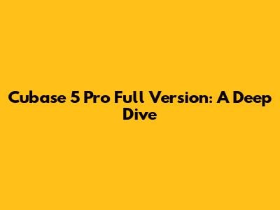 Cubase 5 Pro Full Version: A Deep Dive