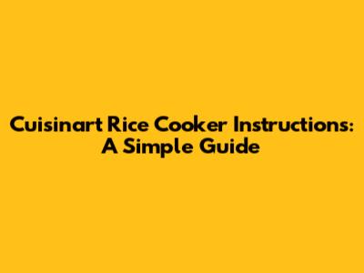 Cuisinart Rice Cooker Instructions: A Simple Guide