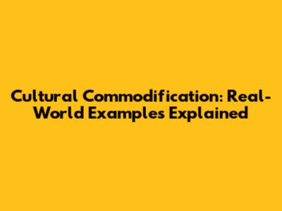 Cultural Commodification: Real-World Examples Explained