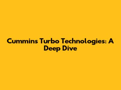 Cummins Turbo Technologies: A Deep Dive