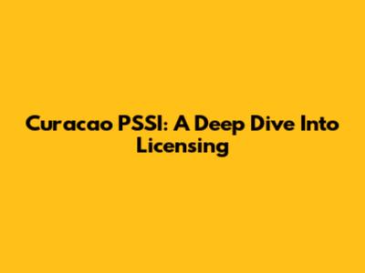 Curacao PSSI: A Deep Dive Into Licensing