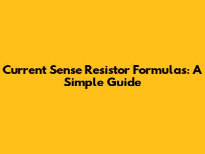 Current Sense Resistor Formulas: A Simple Guide