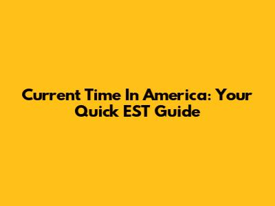 Current Time In America: Your Quick EST Guide