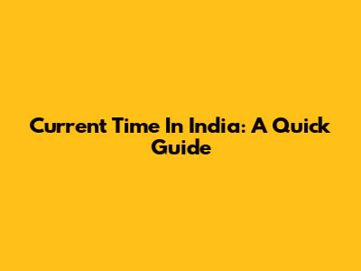 Current Time In India: A Quick Guide