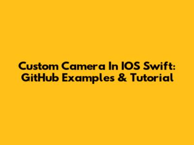 Custom Camera In IOS Swift: GitHub Examples & Tutorial