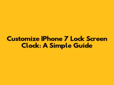 Customize IPhone 7 Lock Screen Clock: A Simple Guide