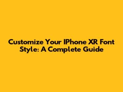 Customize Your IPhone XR Font Style: A Complete Guide