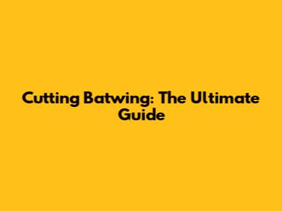 Cutting Batwing: The Ultimate Guide