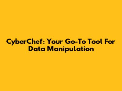 CyberChef: Your Go-To Tool For Data Manipulation