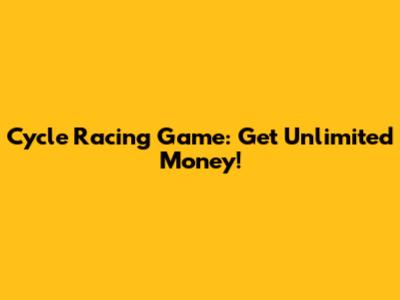 Cycle Racing Game: Get Unlimited Money!
