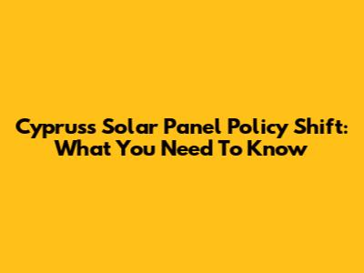 Cyprus's Solar Panel Policy Shift: What You Need To Know