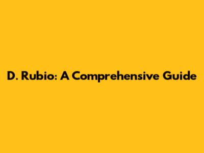 D. Rubio: A Comprehensive Guide