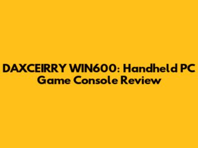 DAXCEIRRY WIN600: Handheld PC Game Console Review