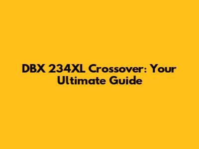 DBX 234XL Crossover: Your Ultimate Guide